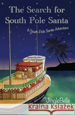 The Search for South Pole Santa: A Christmas Adventure Jinglebelle Jackson 9781548869168 Createspace Independent Publishing Platform