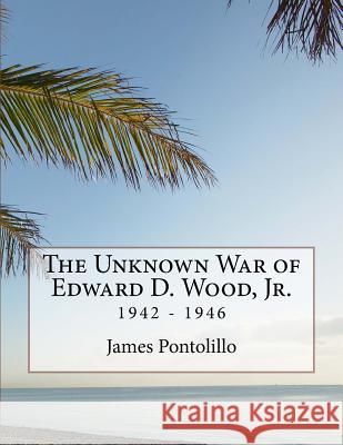 The Unknown War of Edward D. Wood, Jr.: 1942 - 1946 James Pontolillo 9781548869472 Createspace Independent Publishing Platform