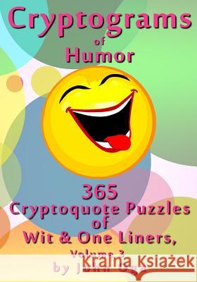 Cryptograms Of Humor: 365 Cryptoquote Puzzles of Wit & One Liners, Volume 3 John Oga 9781548869595 Createspace Independent Publishing Platform