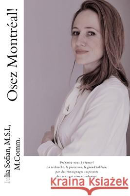 Osez Montréal!: La recherche, le processus, le grand tableau, par des témoignages inspirants des gens qui aiment redonner Sofian, Iulia 9781548870751 Createspace Independent Publishing Platform