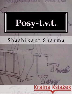 Posy-T.V.T.: Treat Very Technically Mr Shashikant Sharma Mr Shashikant Sharma Mr Shashikant Sharma 9781548870898 Createspace Independent Publishing Platform