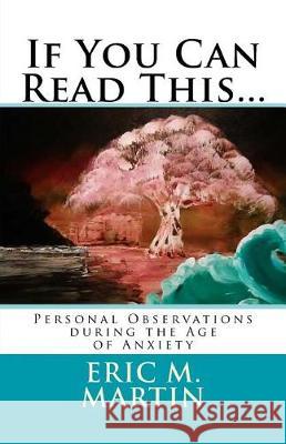 If You Can Read This...: Personal Observations during the Age of Anxiety Martin, Eric M. 9781548871826