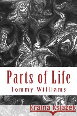 Parts of Life Tommy Williams 9781548876876 Createspace Independent Publishing Platform