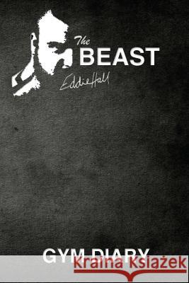 The Beast Eddie Hall Gym Diary Eddie Hall John Bowers 9781548883881 Createspace Independent Publishing Platform