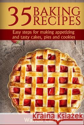 35 Baking Recipes: Easy steps for making appetizing and tasty cakes, pies and cookies Carter, Wanda 9781548885168 Createspace Independent Publishing Platform