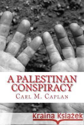 A Palestinian Conspiracy Carl M. Caplan 9781548885441 Createspace Independent Publishing Platform