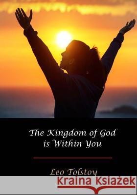 The Kingdom of God Is Within You Leo Tolstoy Constance Garnett 9781548886226 Createspace Independent Publishing Platform