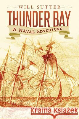 Thunder Bay: A naval adventure Sutter, Will 9781548887551 Createspace Independent Publishing Platform