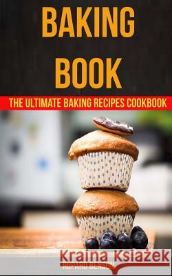 Baking Book: The Ultimate Baking Recipes Cookbook Rupard Benson 9781548888794 Createspace Independent Publishing Platform