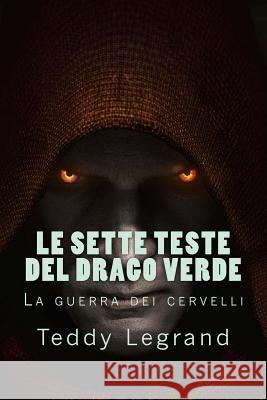 Le Sette Teste del Drago Verde Teddy Legrand Loris Bagnara Loris Bagnara 9781548890032