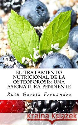 El tratamiento nutricional de la osteoporosis: una asignatura pendiente Garcia Fernandez, Ruth 9781548891398 Createspace Independent Publishing Platform