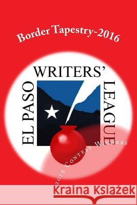 Border Tapestry-2016: El Paso Writers' League Annual Contest Winners Janice Brooks John Haydel Leslie McDougald 9781548891411 Createspace Independent Publishing Platform