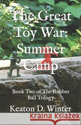 The Great Toy War: Summer Camp Keaton D. Winter 9781548892999 Createspace Independent Publishing Platform