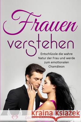 Frauen verstehen: Entschlüssle die wahre Natur der Frau und werde zum emotionalen Chamäleon Attraction, Easy 9781548893354 Createspace Independent Publishing Platform