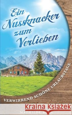 Ein Nussknacker zum Verlieben: Verwirrend schöne Urlaubstage Berg, Mathilde 9781548894078 Createspace Independent Publishing Platform