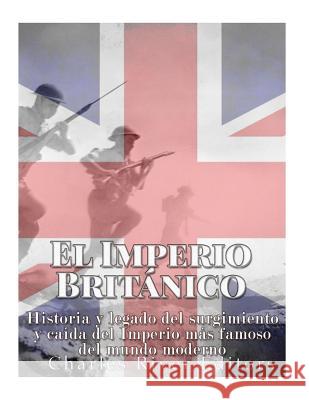 El Imperio Británico: Historia y legado del surgimiento y caída del Imperio más famoso del mundo moderno Pena, Gilberto 9781548894726