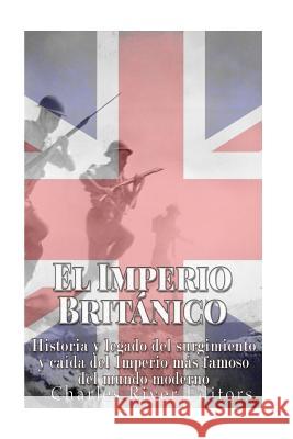 El Imperio Británico: Historia y legado del surgimiento y caída del Imperio más famoso del mundo moderno Pena, Gilberto 9781548894733