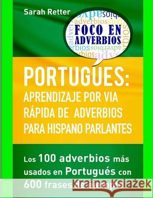 Portugues: Aprendizaje por Via Rapida de Adverbios para Hispano Parlantes: Los 100 adverbios más utilizados en portugués con 600 Retter, Sarah 9781548895082 Createspace Independent Publishing Platform