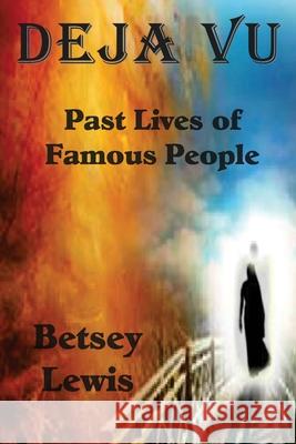 Deja vu: Past Lives of Famous People Lewis, Betsey 9781548895747 Createspace Independent Publishing Platform