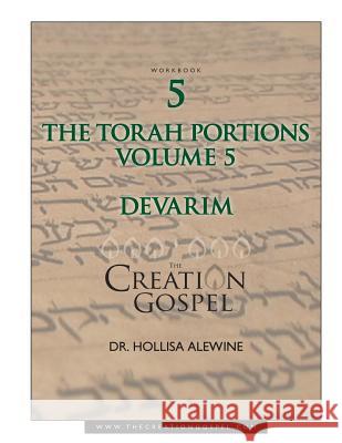 Creation Gospel Workbook Five: Devarim: Volume V Hollisa Alewin 9781548899981 Createspace Independent Publishing Platform