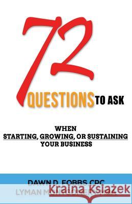 72 Questions.....To Ask: When Starting, Growing Or Sustaining Your Business Lyman Montgomery Dawn D. Fobbs 9781548905095
