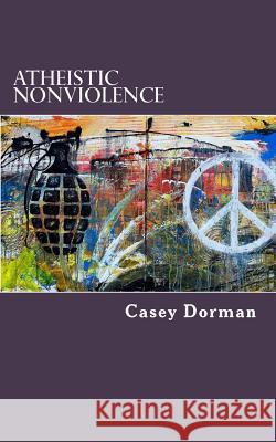 Atheistic Nonviolence Casey Dorman 9781548906429 Createspace Independent Publishing Platform