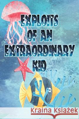 Exploits of an Extraordinary Kid Deena Rae Schoenfeldt 9781548909079 Createspace Independent Publishing Platform