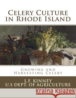 Celery Culture in Rhode Island: Growing and Harvesting Celery L. F. Kinney Rhode Island Agricultural Exper Station U. S. Dept of Agriculture 9781548909383 Createspace Independent Publishing Platform