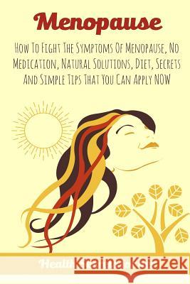 Menopause: How To Fight The Symptoms Of Menopause, No Medication, Natural Solutions, Diet, Secrets And Simple Tips That You Can A Keane, Melissa 9781548911027