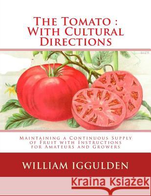 The Tomato: With Cultural Directions: Maintaining a Continuous Supply of Fruit with Instructions for Amateurs and Growers William Iggulden Roger Chambers 9781548911843 Createspace Independent Publishing Platform