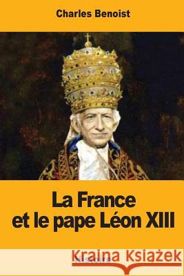 La France et le pape Léon XIII Benoist, Charles 9781548913908 Createspace Independent Publishing Platform