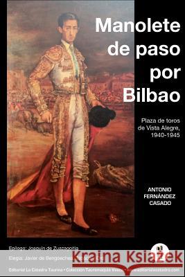 Manolete de paso por Bilbao: Plaza de toros de Vista Alegre, 1940-1945 Casado, Antonio Fernandez 9781548914950