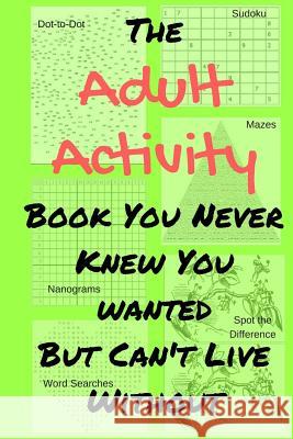 The Adult Activity Book You Never Knew You Wanted But Can't Live Without: With Games, Coloring, Sudoku, Puzzles and More. Tamara L. Adams 9781548915025 Createspace Independent Publishing Platform