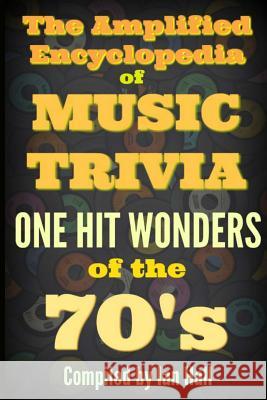 The Amplified Encyclopedia of Music Trivia: One Hit Wonders of the 70's Ian Hall 9781548915803 Createspace Independent Publishing Platform