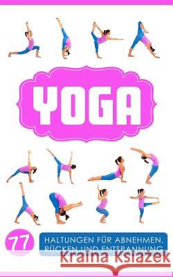 Yoga: Yoga für Einsteiger: 77 Haltungen für Abnehmen, Rücken und Entspannung Austin, Christina 9781548915889 Createspace Independent Publishing Platform