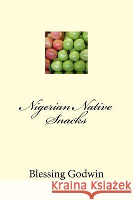 Nigerian Native Snacks Blessing Godwin Friday Godwin 9781548915964 Createspace Independent Publishing Platform