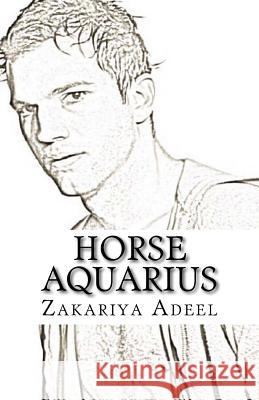 Horse Aquarius: The Combined Astrology Series Zakariya Adeel 9781548917326