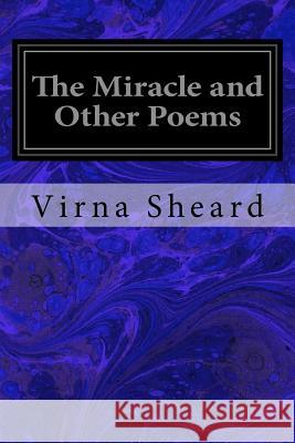 The Miracle and Other Poems Virna Sheard 9781548919979