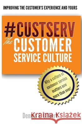 #CustServ The Customer Service Culture: Improving the Customer's Experience and Yours Gilbert, Dennis E. 9781548920425 Createspace Independent Publishing Platform