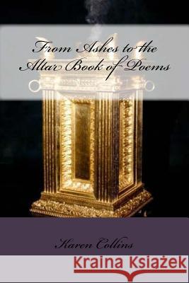 From Ashes to Altar Book of Poems Karen Collins 9781548921439