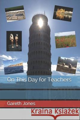 On This Day for Teachers MR Gareth Jones 9781548921729 Createspace Independent Publishing Platform
