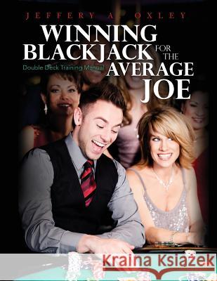 Winning Blackjack For The Average Joe: Double Deck Training Manual Oxley, Jeffery a. 9781548923471 Createspace Independent Publishing Platform