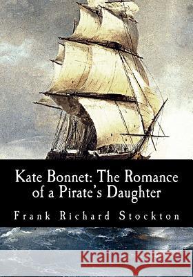 Kate Bonnet: The Romance of a Pirate's Daughter Frank Richar 9781548923495 Createspace Independent Publishing Platform