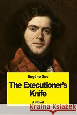 The Executioner's Knife: Or, Joan of Arc Eugene Sue Daniel D 9781548927707 Createspace Independent Publishing Platform