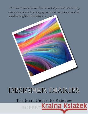 Designer Diaries: The Mart Under the Rainbow Robert Dobnick 9781548930516 Createspace Independent Publishing Platform