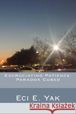 Excruciating Patience: Paradox Cubed Sandy Kaye Eci E. Yak 9781548931896 Createspace Independent Publishing Platform