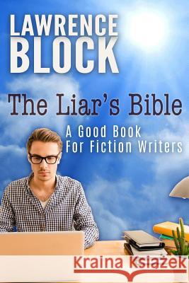 The Liar's Bible: A Good Book for Fiction Writers Lawrence Block 9781548932138 Createspace Independent Publishing Platform