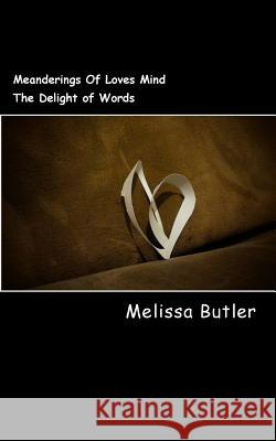 Meanderings Of Loves Mind: The Delight of Words Melissa Butler 9781548936501 Createspace Independent Publishing Platform