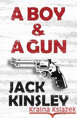 A Boy & A Gun: A coming of age and childhood thriller Kinsley, Jack 9781548937430 Createspace Independent Publishing Platform