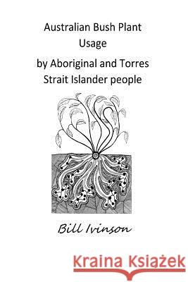 Australian Bushplant Usage by Aboriginal and Torres Strait Islander people Ivinson, William Gregory 9781548939793 Createspace Independent Publishing Platform